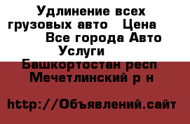 Удлинение всех грузовых авто › Цена ­ 20 000 - Все города Авто » Услуги   . Башкортостан респ.,Мечетлинский р-н